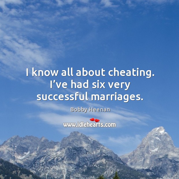 I know all about cheating. I’ve had six very successful marriages. Cheating Quotes Image