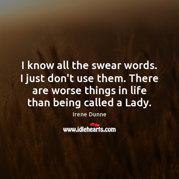 I know all the swear words. I just don’t use them. There Irene Dunne Picture Quote