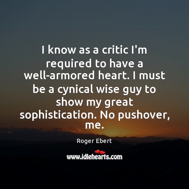 I know as a critic I’m required to have a well-armored heart. Roger Ebert Picture Quote