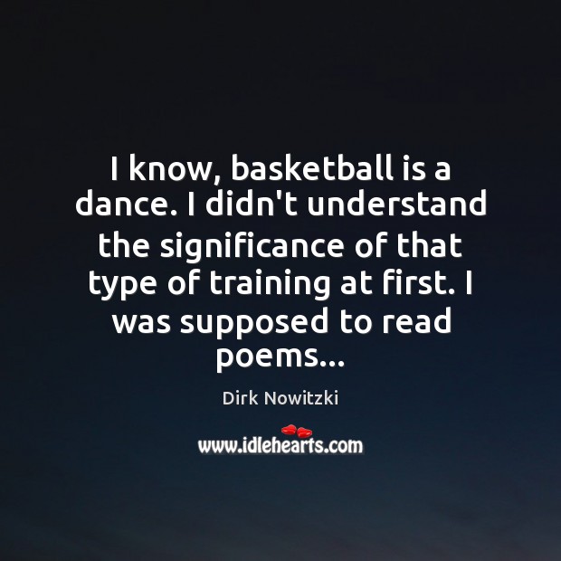 I know, basketball is a dance. I didn’t understand the significance of Dirk Nowitzki Picture Quote