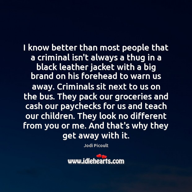 I know better than most people that a criminal isn’t always a Jodi Picoult Picture Quote