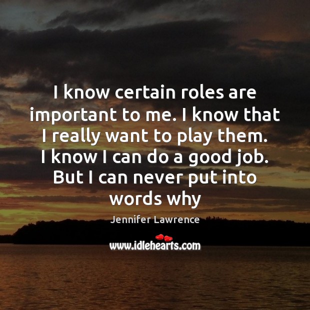 I know certain roles are important to me. I know that I Jennifer Lawrence Picture Quote