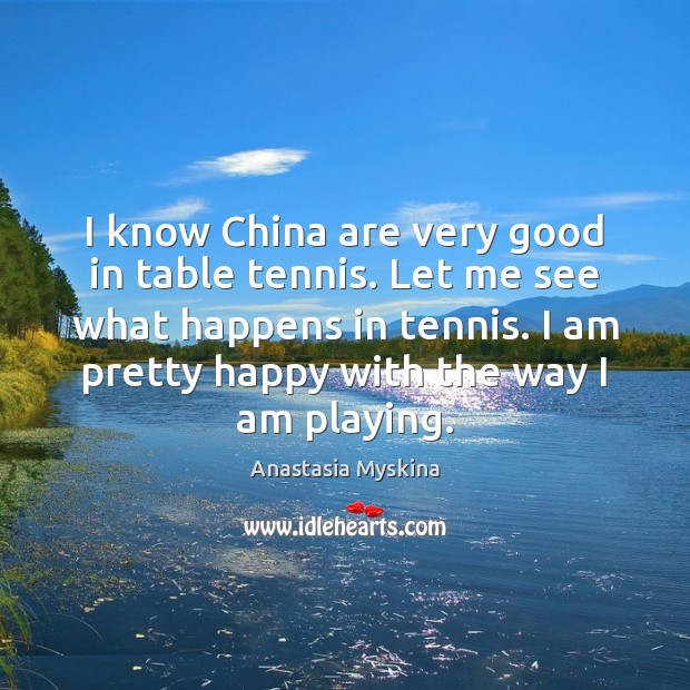I know China are very good in table tennis. Let me see Anastasia Myskina Picture Quote