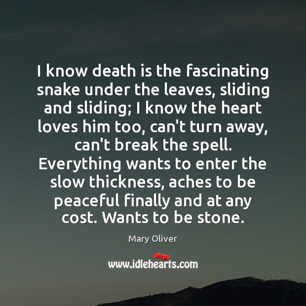 I know death is the fascinating snake under the leaves, sliding and Mary Oliver Picture Quote