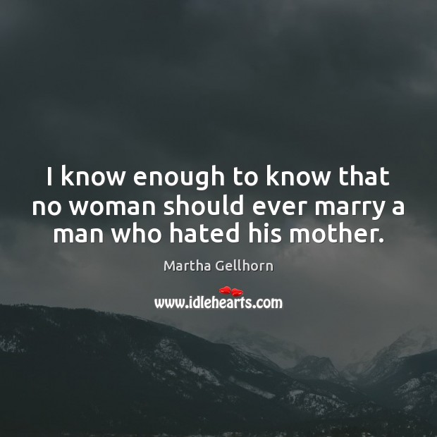 I know enough to know that no woman should ever marry a man who hated his mother. Image