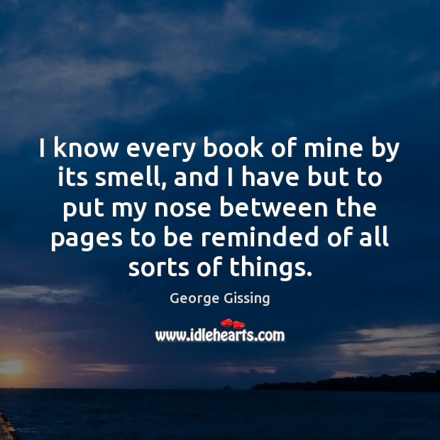 I know every book of mine by its smell, and I have George Gissing Picture Quote