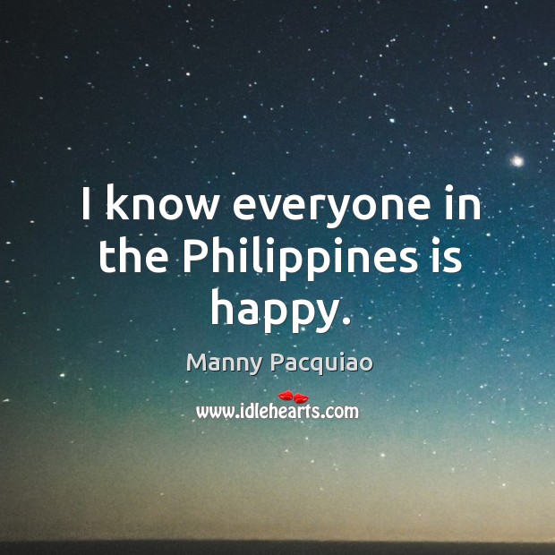 I know everyone in the philippines is happy. Manny Pacquiao Picture Quote