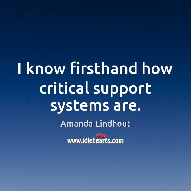 I know firsthand how critical support systems are. Amanda Lindhout Picture Quote