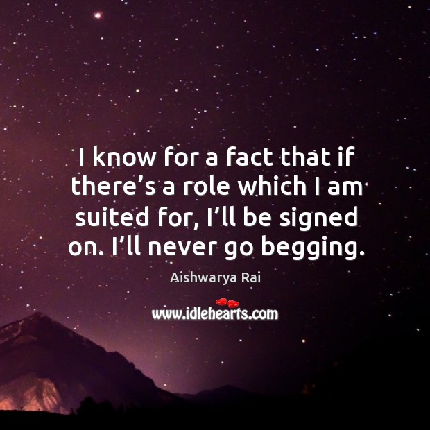 I know for a fact that if there’s a role which I am suited for, I’ll be signed on. I’ll never go begging. Image