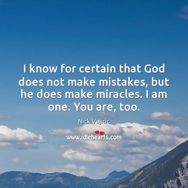 I know for certain that God does not make mistakes, but he Nick Vujicic Picture Quote