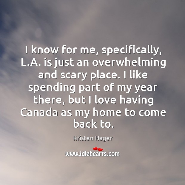 I know for me, specifically, L.A. is just an overwhelming and Kristen Hager Picture Quote
