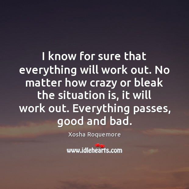 I know for sure that everything will work out. No matter how 