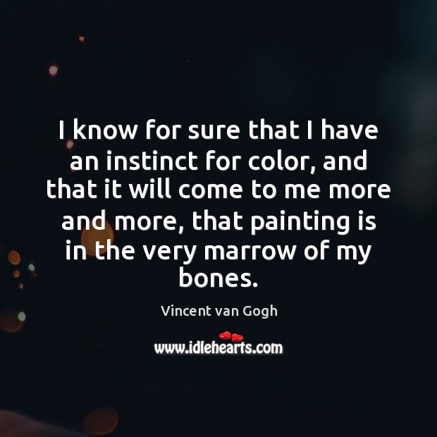 I know for sure that I have an instinct for color, and Vincent van Gogh Picture Quote