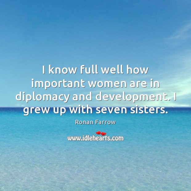 I know full well how important women are in diplomacy and development. Ronan Farrow Picture Quote