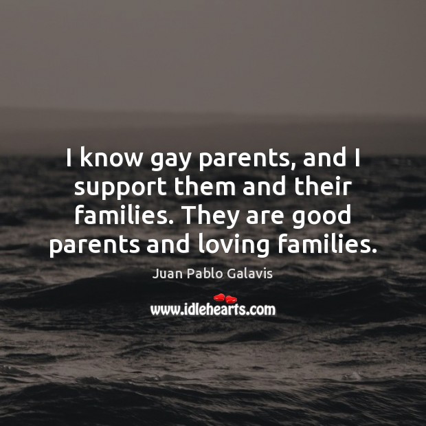 I know gay parents, and I support them and their families. They Image