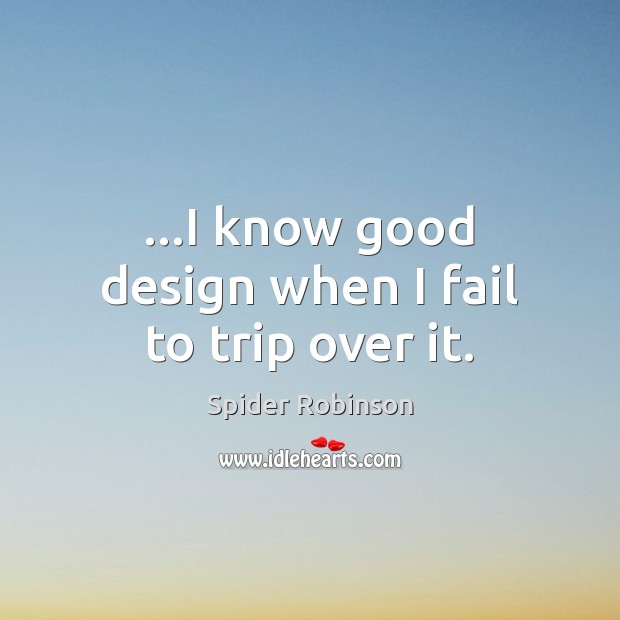 …I know good design when I fail to trip over it. Design Quotes Image