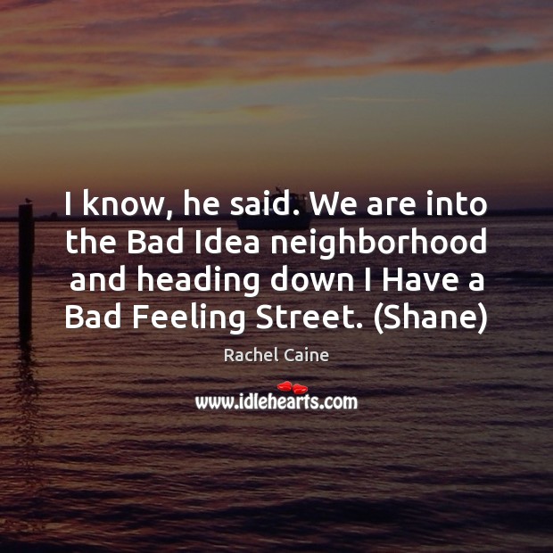 I know, he said. We are into the Bad Idea neighborhood and Rachel Caine Picture Quote