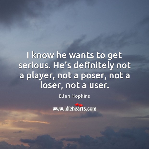 I know he wants to get serious. He’s definitely not a player, Ellen Hopkins Picture Quote