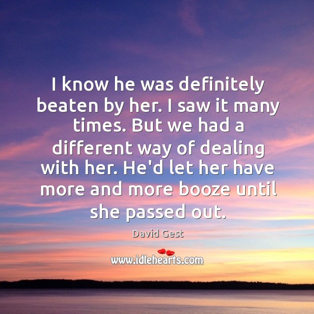 I know he was definitely beaten by her. I saw it many David Gest Picture Quote
