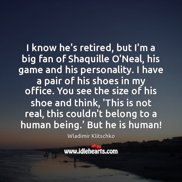I know he’s retired, but I’m a big fan of Shaquille O’Neal, Wladimir Klitschko Picture Quote