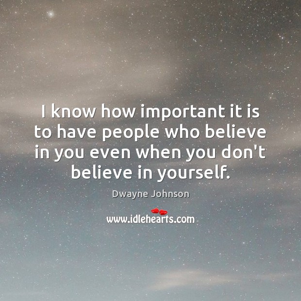 I know how important it is to have people who believe in Believe in Yourself Quotes Image