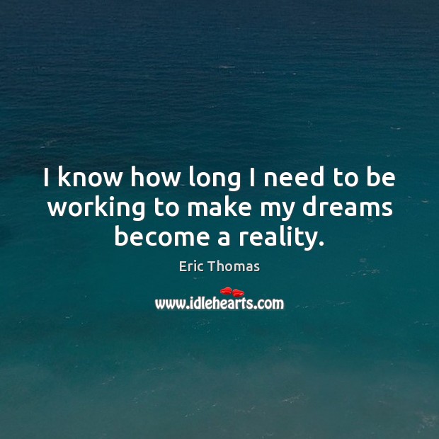 I know how long I need to be working to make my dreams become a reality. Image