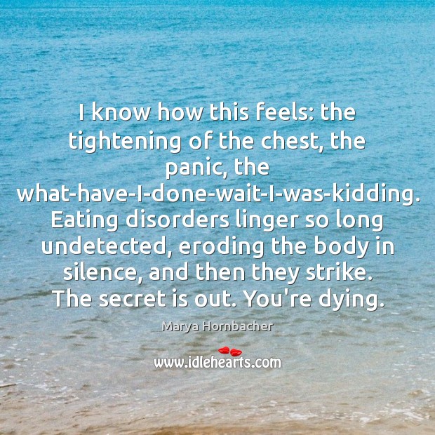 I know how this feels: the tightening of the chest, the panic, Marya Hornbacher Picture Quote