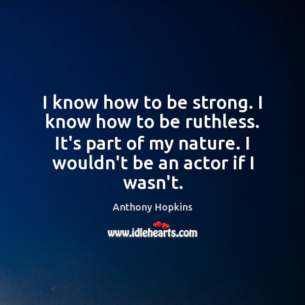 I know how to be strong. I know how to be ruthless. Be Strong Quotes Image
