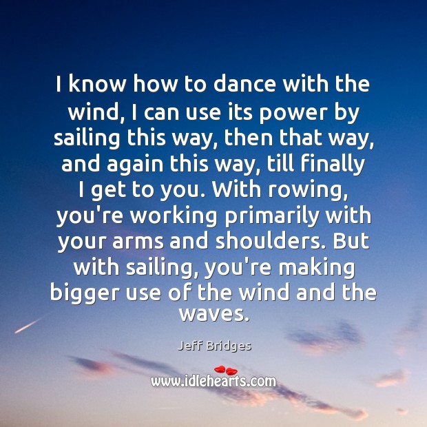 I know how to dance with the wind, I can use its Jeff Bridges Picture Quote