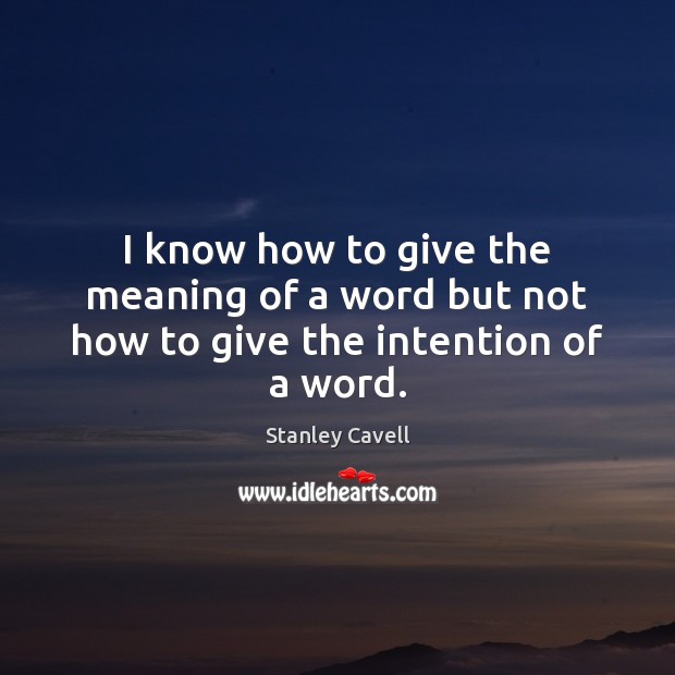 I know how to give the meaning of a word but not how to give the intention of a word. 