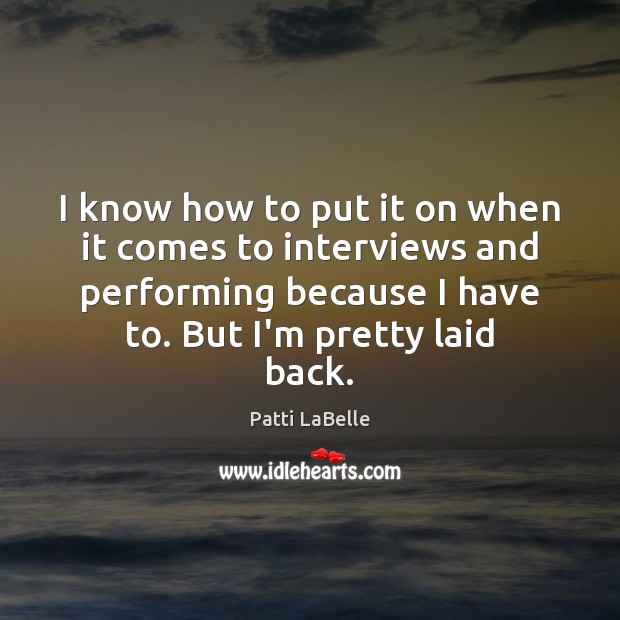 I know how to put it on when it comes to interviews Patti LaBelle Picture Quote