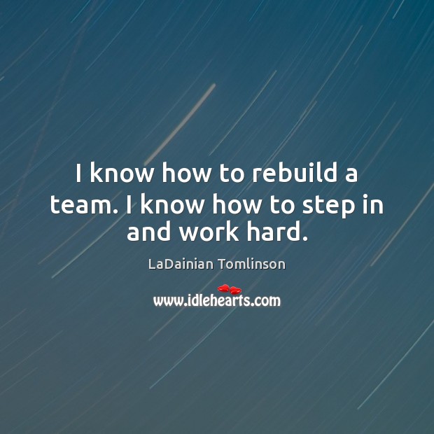 I know how to rebuild a team. I know how to step in and work hard. Image