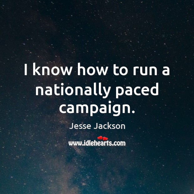 I know how to run a nationally paced campaign. Image