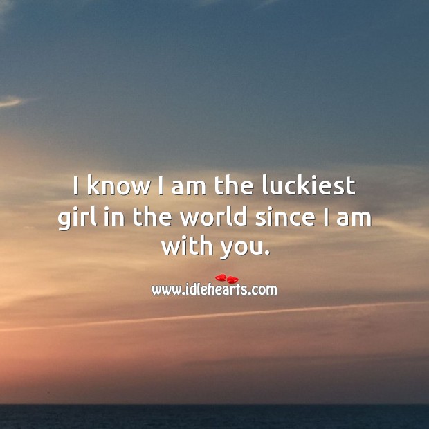 I know I am the luckiest girl in the world since I am with you. Love Messages for Him Image