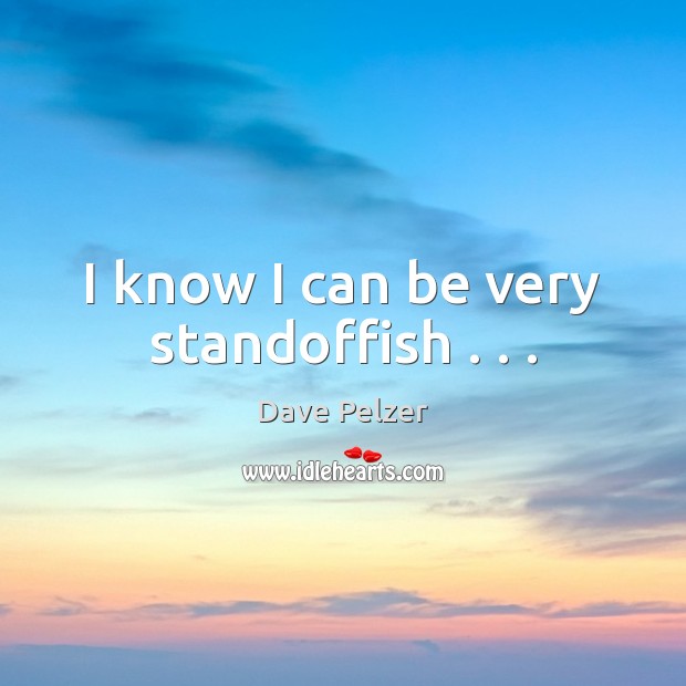I know I can be very standoffish . . . Dave Pelzer Picture Quote