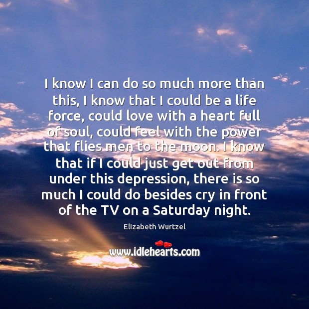 I know I can do so much more than this, I know Elizabeth Wurtzel Picture Quote