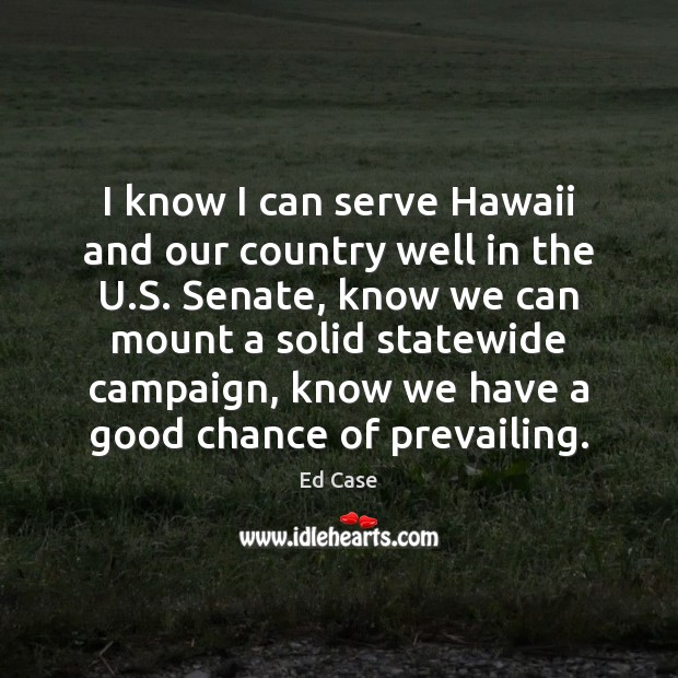 I know I can serve Hawaii and our country well in the Ed Case Picture Quote