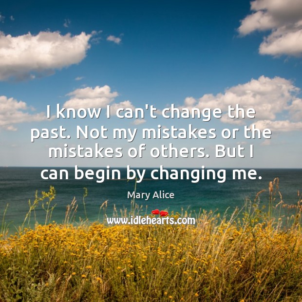 I know I can’t change the past. Not my mistakes or the Mary Alice Picture Quote