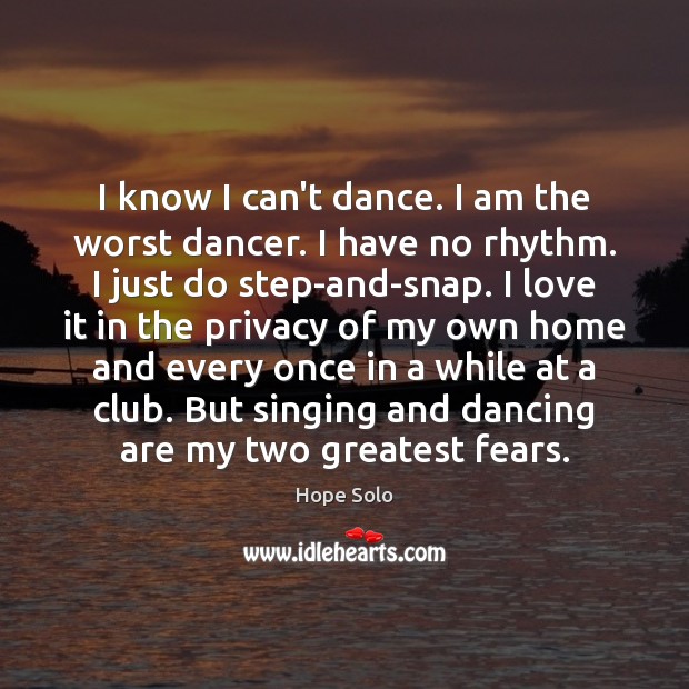 I know I can’t dance. I am the worst dancer. I have Hope Solo Picture Quote