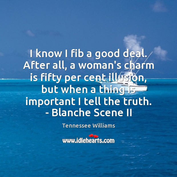 I know I fib a good deal. After all, a woman’s charm Tennessee Williams Picture Quote