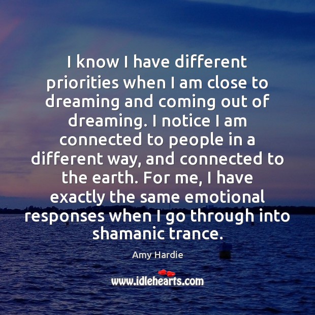 I know I have different priorities when I am close to dreaming Amy Hardie Picture Quote