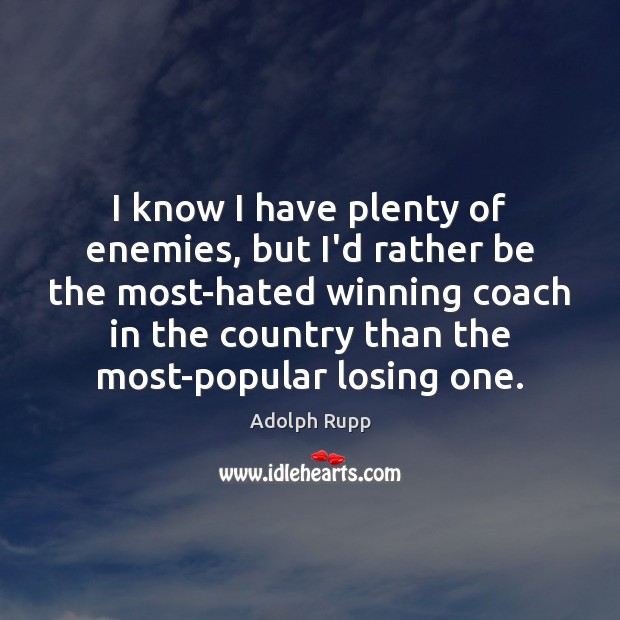 I know I have plenty of enemies, but I’d rather be the Adolph Rupp Picture Quote