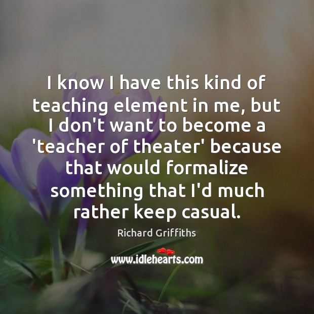I know I have this kind of teaching element in me, but Image