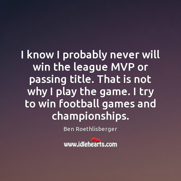I know I probably never will win the league MVP or passing Ben Roethlisberger Picture Quote