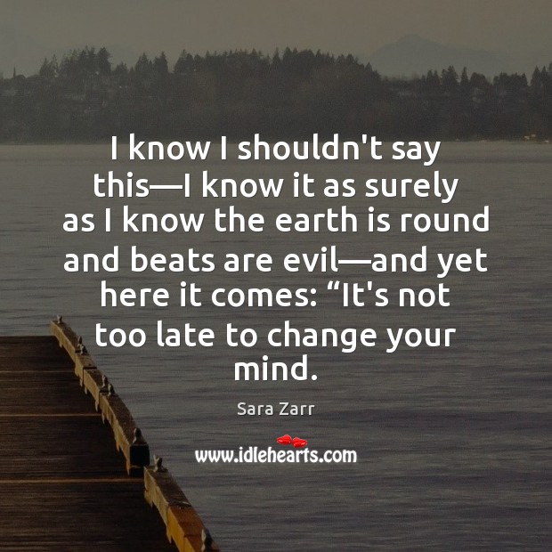 I know I shouldn’t say this—I know it as surely as Sara Zarr Picture Quote