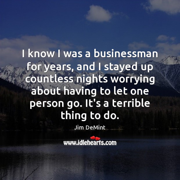 I know I was a businessman for years, and I stayed up Image