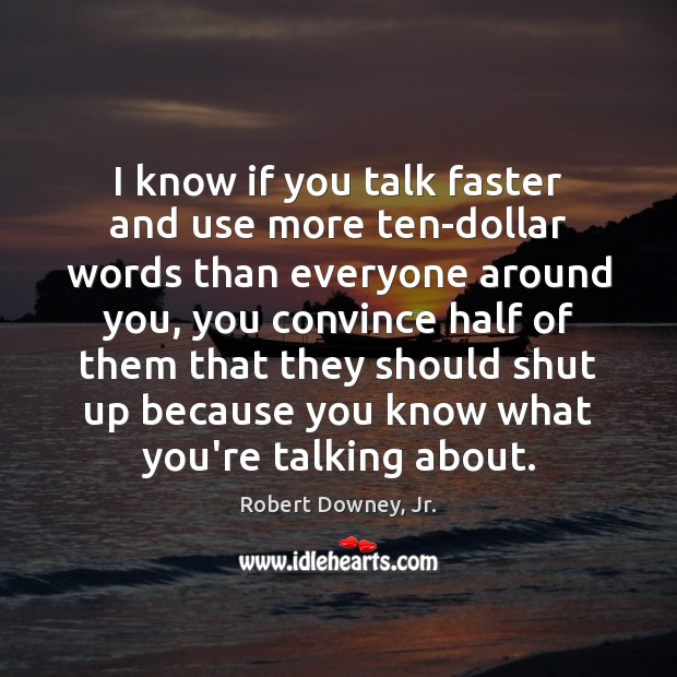 I know if you talk faster and use more ten-dollar words than Robert Downey, Jr. Picture Quote