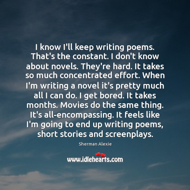 I know I’ll keep writing poems. That’s the constant. I don’t know Sherman Alexie Picture Quote