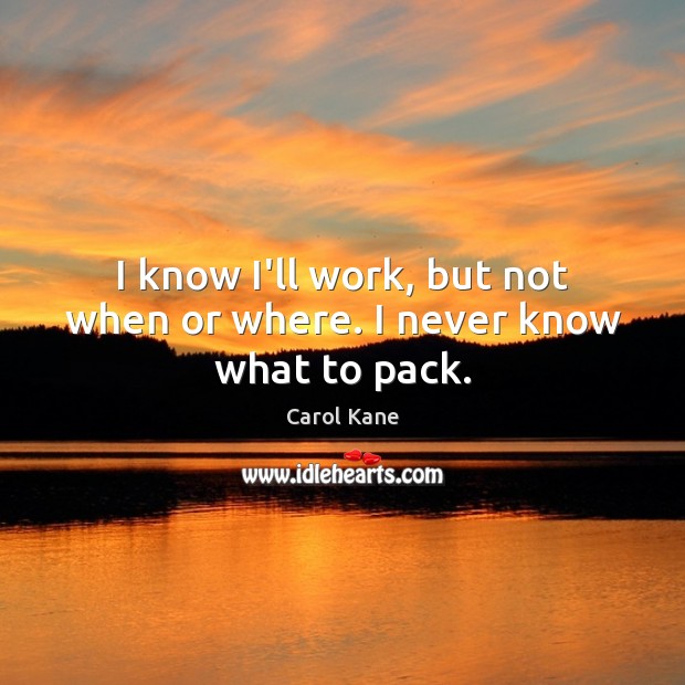 I know I’ll work, but not when or where. I never know what to pack. Image