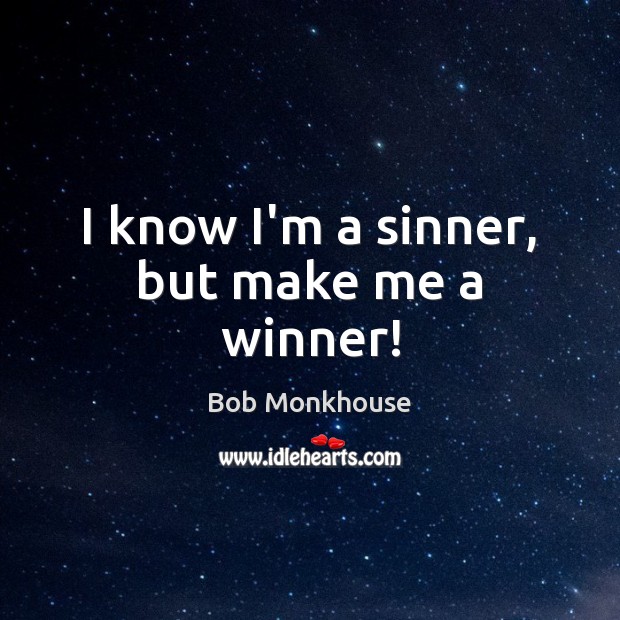 I know I’m a sinner, but make me a winner! Bob Monkhouse Picture Quote